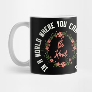 In a World Where You Can Be Anything Be Kind Mug